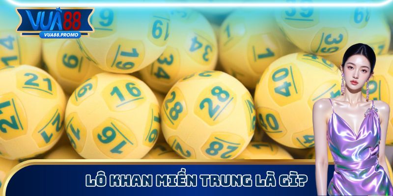 Lô Khan Miền Trung - Tìm Hiểu Đặc Điểm Và Cách Chơi Cụ Thể 1 Lô khan miền Trung là gì?